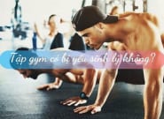 Tập Gym có bị yếu sinh lý không?